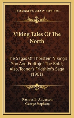 Viking Tales Of The North: The Sagas Of Thorstein, Viking's Son And Fridthjof The Bold; Also, Tegner's Fridthjof's Saga (1901) by Anderson, Rasmus B.