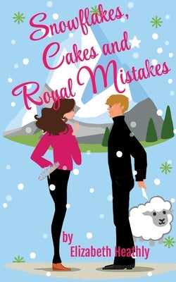 Snowflakes, Cakes and Royal Mistakes by Heathly, Elizabeth