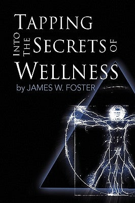 Tapping into the Secrets of Wellness by Foster, James W.