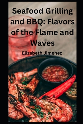 Seafood Grilling and BBQ: Flavors of the Flame and Waves by Jimenez, Elizabeth