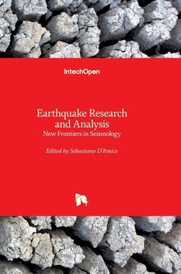 Earthquake Research and Analysis: New Frontiers in Seismology by D'Amico, Sebastiano