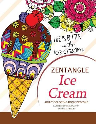 Zentangle Ice Cream Adult Coloring Book Designs: Patterns for Relaxation and Stress Relief by V. Art