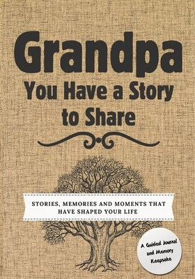 Grandpa, You Have a Story to Share: Stories, Memories and Moments That Have Shaped Your Life by Nelson, Romney