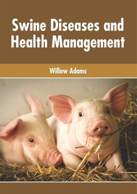 Swine Diseases and Health Management by Adams, Willow