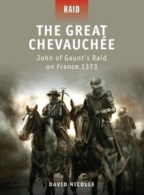 The Great Chevauchée: John of Gaunt's Raid on France 1373 by Nicolle, David