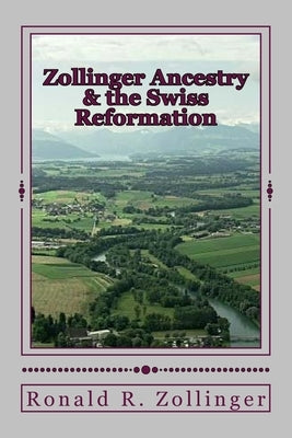 Zollinger Ancestry & the Swiss Reformation by Zollinger, Ronald Redford