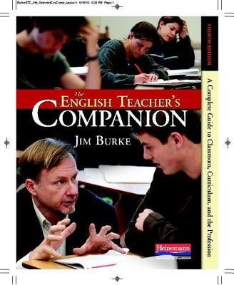 The English Teacher's Companion, Fourth Edition: A Completely New Guide to Classroom, Curriculum, and the Profession by Burke, Jim
