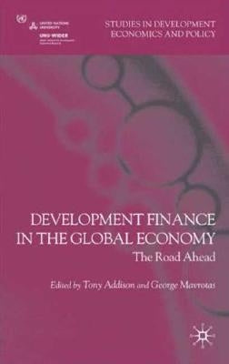 Development Finance in the Global Economy: The Road Ahead by Addison, T.