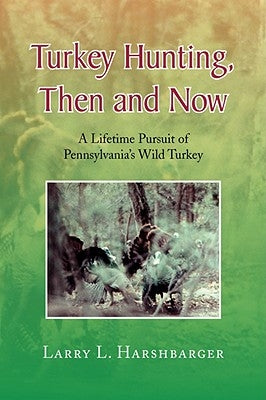 Turkey Hunting, Then and Now by Harshbarger, Larry L.