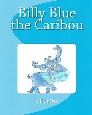 Billy Blue the Caribou by Smith, S. E.