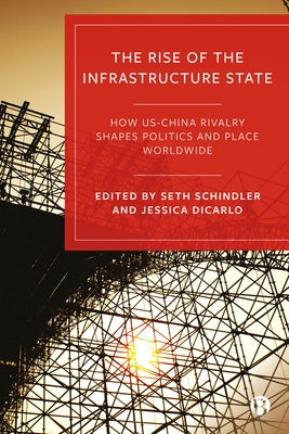 The Rise of the Infrastructure State: How Us-China Rivalry Shapes Politics and Place Worldwide by Bayırbağ, Mustafa Kemal