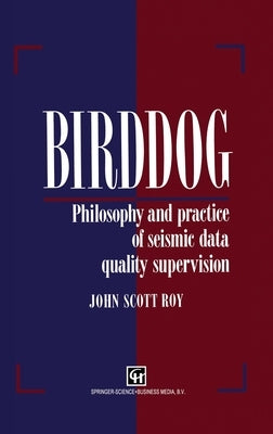 Birddog: Philosophy and Practice of Seismic Data Qualitysupervision by Roy, J. S.