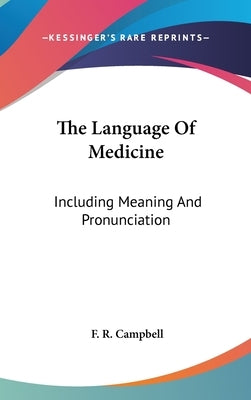 The Language Of Medicine: Including Meaning And Pronunciation by Campbell, F. R.