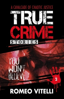 True Crime Stories You Won't Believe: Book Two by Vitelli, Romeo