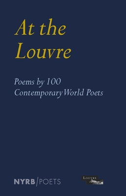 At the Louvre: Poems by 100 Contemporary World Poets by Louvre Museum