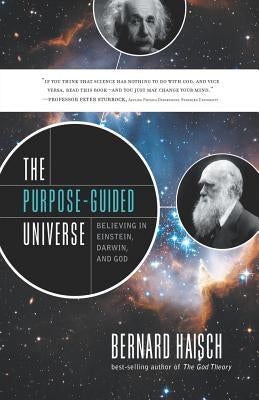 The Purpose-Guided Universe: Believing in Einstein, Darwin, and God by Haisch, Bernard