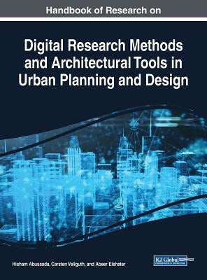 Handbook of Research on Digital Research Methods and Architectural Tools in Urban Planning and Design by Abusaada, Hisham