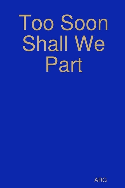 Too Soon Shall We Part by Arg