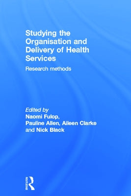 Studying the Organisation and Delivery of Health Services: Research Methods by Allen, Pauline