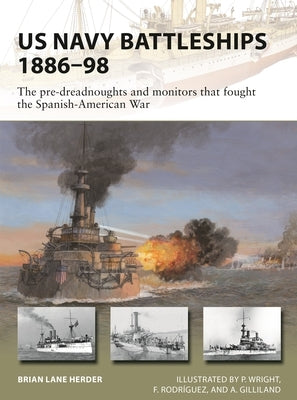 US Navy Battleships 1886-98: The Pre-Dreadnoughts and Monitors That Fought the Spanish-American War by Herder, Brian Lane