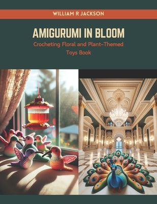 Amigurumi in Bloom: Crocheting Floral and Plant-Themed Toys Book by Jackson, William R.