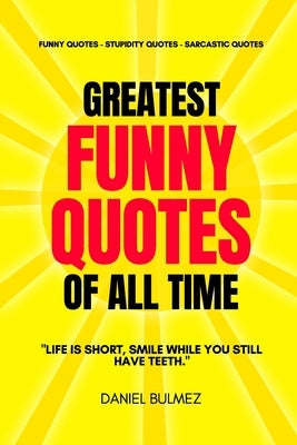 Greatest Funny Quotes Of All Time: Funny Quotes - Stupidity Quotes - Sarcastic Quotes by Bulmez, Daniel