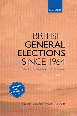 British General Elections Since 1964: Diversity, Dealignment, and Disillusion by Denver, David