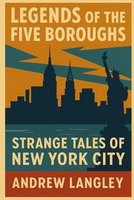Legends of the Five Boroughs: Strange Tales of New York City by Langley, Andrew W.