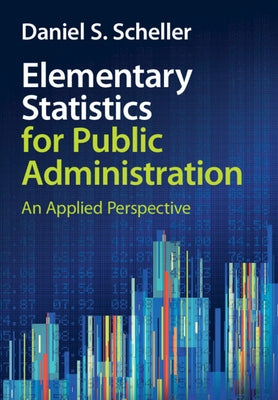 Elementary Statistics for Public Administration: An Applied Perspective by Scheller, Daniel S.
