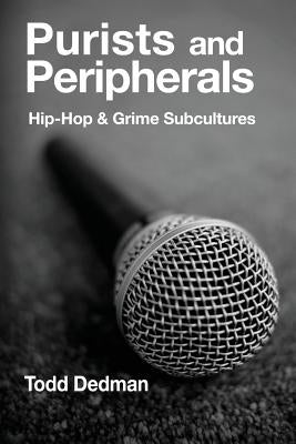 Purists and Peripherals: Hip-Hop and Grime subcultures by Dedman, Todd