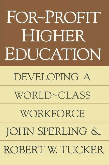 For-profit Higher Education: Developing a World Class Workforce by Sperling, John