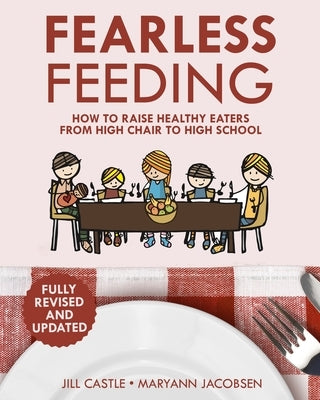 Fearless Feeding: How to Raise Healthy Eaters From High Chair to High School by Castle, Jill