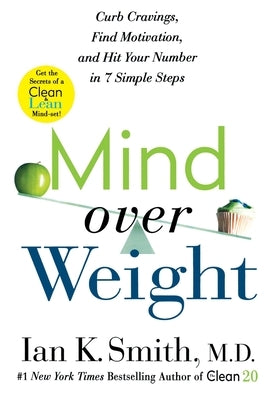 Mind Over Weight: Curb Cravings, Find Motivation, and Hit Your Number in 7 Simple Steps by Smith, Ian K.