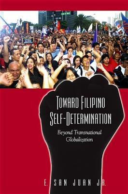Toward Filipino Self-Determination: Beyond Transnational Globalization by San Juan Jr, E.
