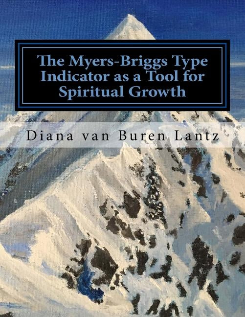 The Myers-Briggs Type Indicator as a Tool for Spiritual Growth: A Case Study Among Female Chaplains in the United States Navy by Lantz, Diana Van Buren