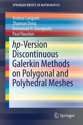 Hp-Version Discontinuous Galerkin Methods on Polygonal and Polyhedral Meshes by Cangiani, Andrea