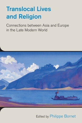 Translocal Lives and Religion: Connections between Asia and Europe in the Late Modern World by Bornet, Philippe