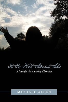 It Is Not about Us: A Book for the Maturing Christian by Allen, Michael