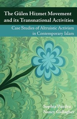 The Gulen Hizmet Movement and Its Transnational Activities: Case Studies of Altruistic Activism in Contemporary Islam by Pandya, Sophia