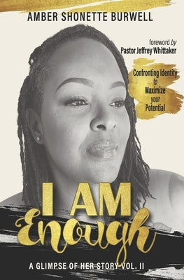 I Am Enough: A Glimpse of Her Story Volume 2 by Burwell, Amber Shonette
