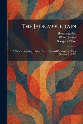 The Jade Mountain: A Chinese Anthology, Being Three Hundred Poems of the T'ang Dynasty, 618-906 by Hengtangtuishi