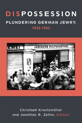 Dispossession: Plundering German Jewry, 1933-1953 by Kreutzmüller, Christoph