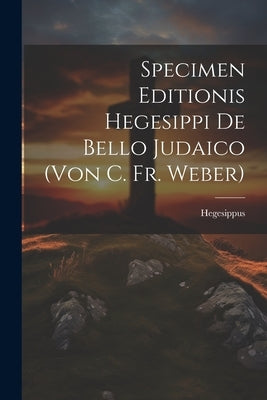 Specimen Editionis Hegesippi De Bello Judaico (von C. Fr. Weber) by Hegesippus