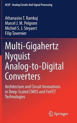 Multi-Gigahertz Nyquist Analog-To-Digital Converters: Architecture and Circuit Innovations in Deep-Scaled CMOS and Finfet Technologies by Ramkaj, Athanasios T.