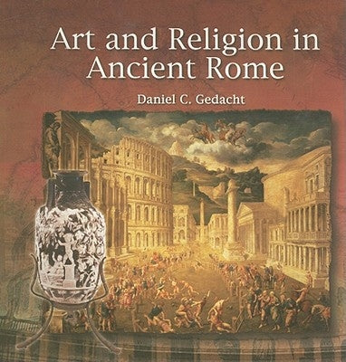 Art and Religion in Ancient Rome by Gedacht, Daniel C.