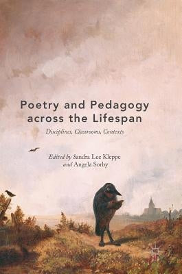 Poetry and Pedagogy Across the Lifespan: Disciplines, Classrooms, Contexts by Kleppe, Sandra Lee