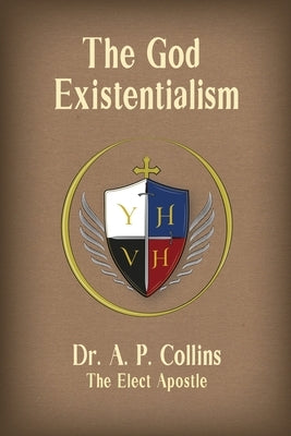 The God Existentialism by Collins the Elect Apostle, A. P.