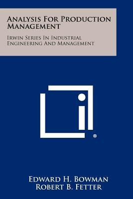 Analysis for Production Management: Irwin Series in Industrial Engineering and Management by Bowman, Edward H.