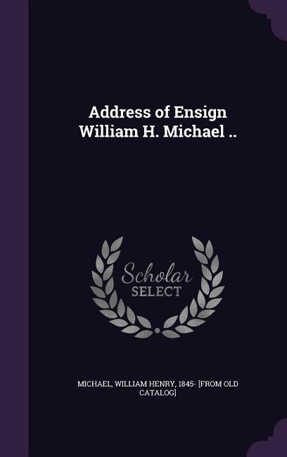 Address of Ensign William H. Michael .. by Michael, William Henry