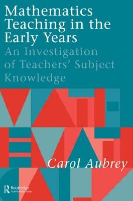 Mathematics Teaching in the Early Years: An Investigation of Teachers' Subject Knowledge by Aubrey, Carol